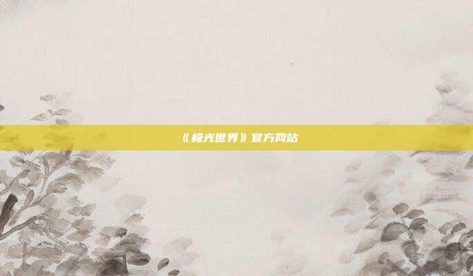 《极光世界》官方网站