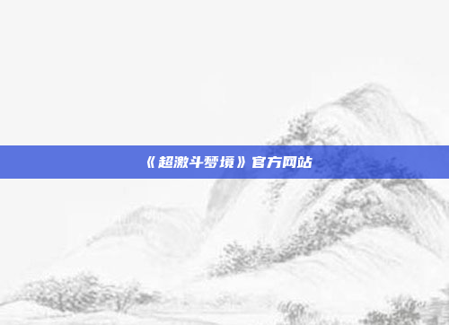 《超激斗梦境》官方网站