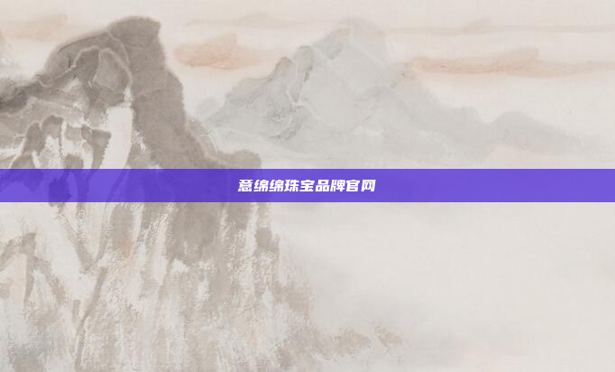 意绵绵珠宝品牌官网
