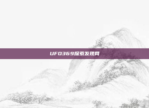 UFO369探索发现网