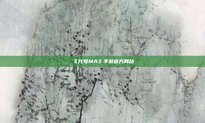 《代号MA》手游官方网站