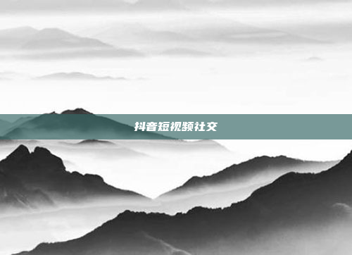 抖音短视频社交