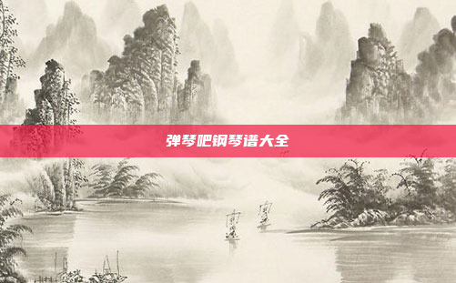 弹琴吧钢琴谱大全