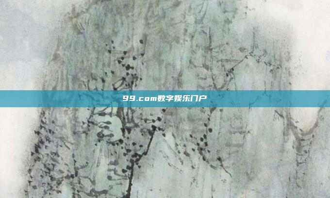 99.com数字娱乐门户