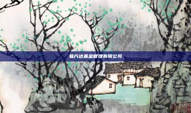 易方达基金管理有限公司