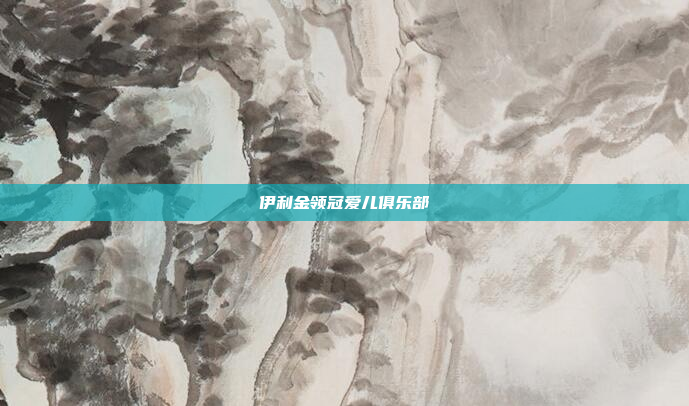 伊利金领冠爱儿俱乐部