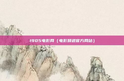 1905电影网（电影频道官方网站）