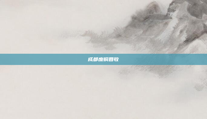 成都废铜回收