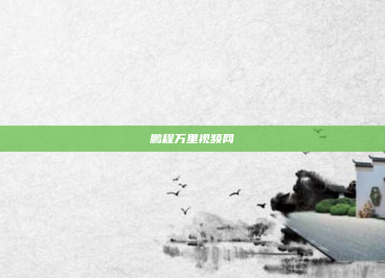 鹏程万里视频网