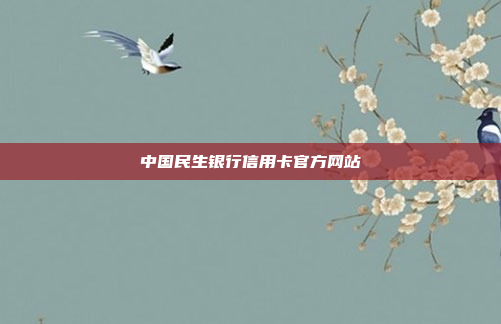 中国民生银行信用卡官方网站