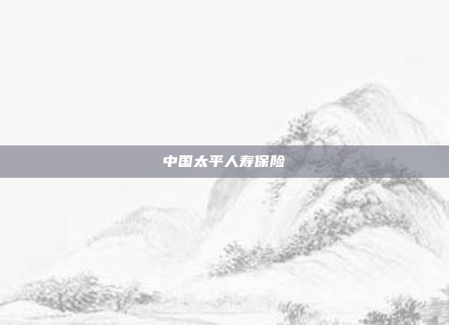 中国太平人寿保险