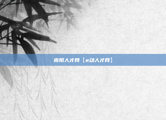 南阳人才网【e动人才网】
