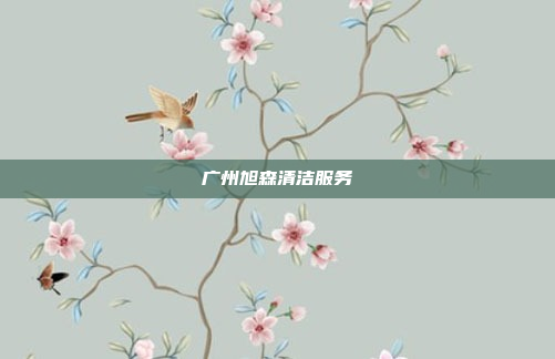 广州旭森清洁服务