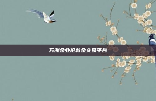 万洲金业伦敦金交易平台