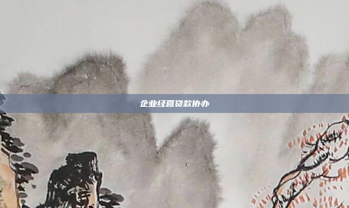 企业经营贷款协办