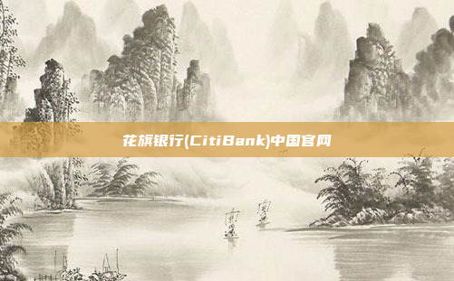 花旗银行(CitiBank)中国官网