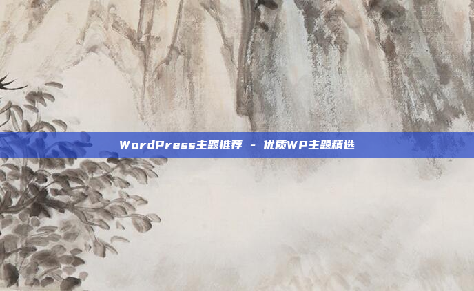 WordPress主题推荐 - 优质WP主题精选