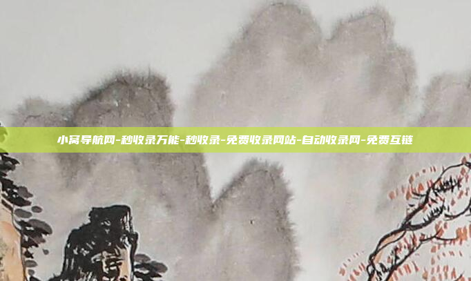小窝导航网-秒收录万能-秒收录-免费收录网站-自动收录网-免费互链