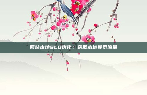 网站本地SEO优化：获取本地搜索流量