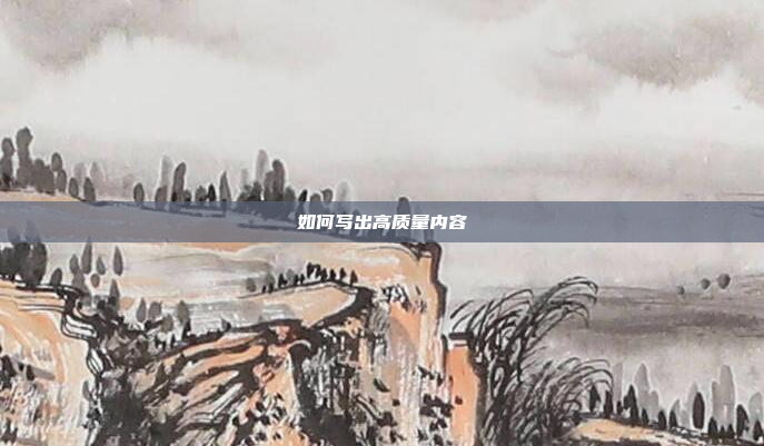 如何写出高质量内容