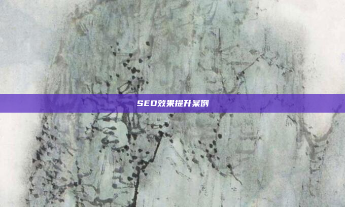 SEO效果提升案例