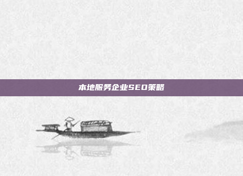 本地服务企业SEO策略