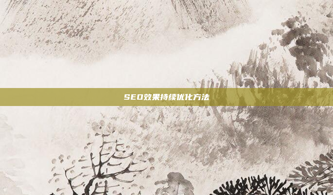 SEO效果持续优化方法