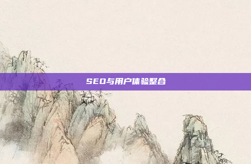 SEO与用户体验整合