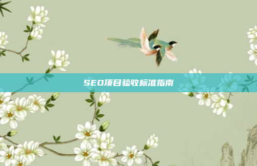 SEO项目验收标准指南