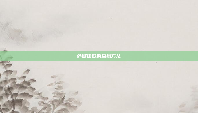 外链建设的白帽方法