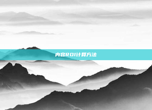 内容ROI计算方法