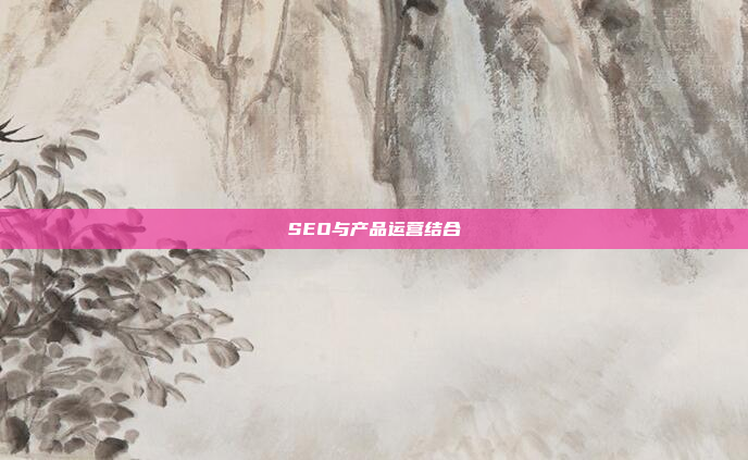 SEO与产品运营结合