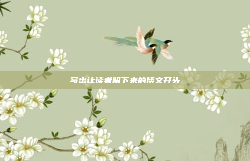 写出让读者留下来的博文开头