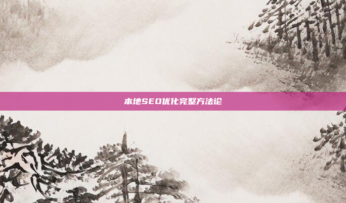 本地SEO优化完整方法论