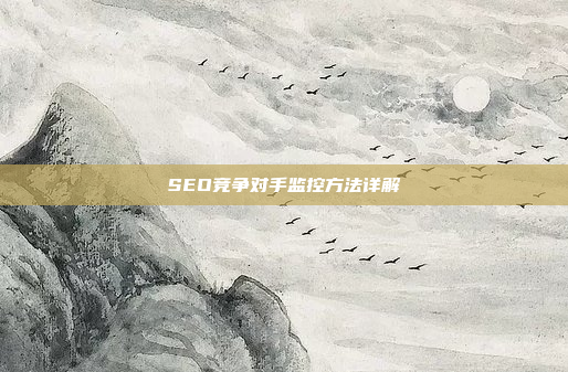 SEO竞争对手监控方法详解