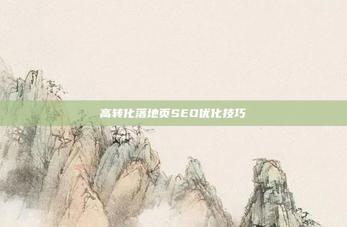 高转化落地页SEO优化技巧
