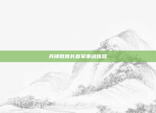 兵锋教育长春军事训练营