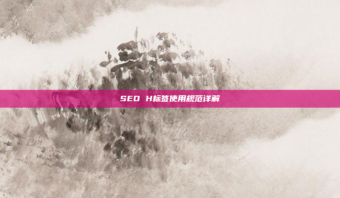 SEO H标签使用规范详解