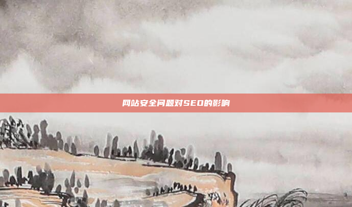 网站安全问题对SEO的影响