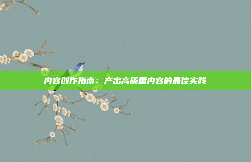 内容创作指南：产出高质量内容的最佳实践