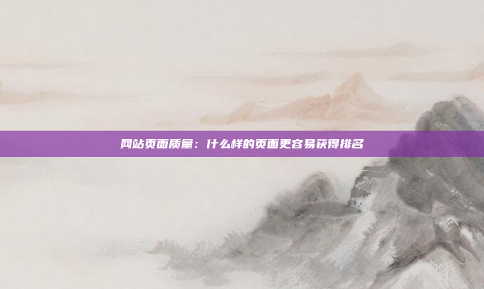 网站页面质量：什么样的页面更容易获得排名