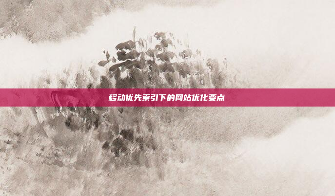 移动优先索引下的网站优化要点