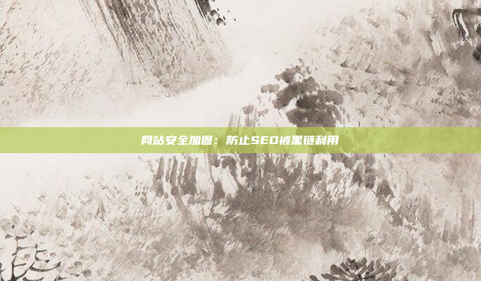 网站安全加固：防止SEO被黑链利用