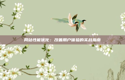 网站性能优化：改善用户体验的实战指南