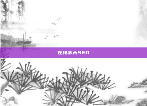 在线聊天SEO
