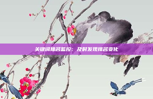 关键词排名监控：及时发现排名变化
