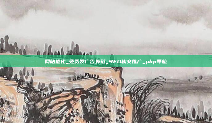 网站优化_免费发广告外链_SEO软文推广_php导航