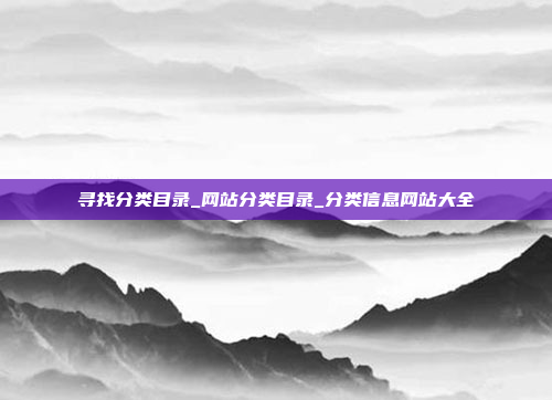 寻找分类目录_网站分类目录_分类信息网站大全