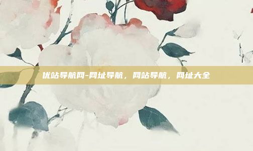 优站导航网-网址导航，网站导航，网址大全