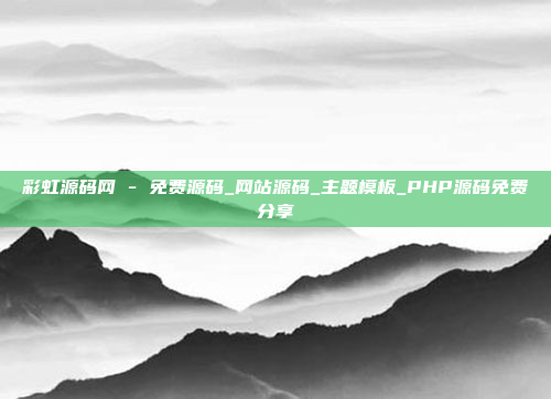 彩虹源码网 - 免费源码_网站源码_主题模板_PHP源码免费分享
